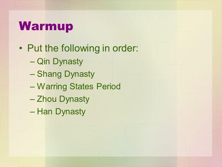 Warmup Put the following in order: –Qin Dynasty –Shang Dynasty –Warring States Period –Zhou Dynasty –Han Dynasty.