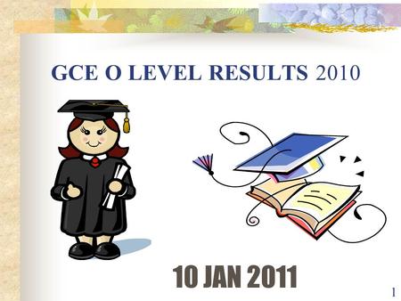 1 GCE O LEVEL RESULTS 2010 10 JAN 2011. 2 Awards Winners.