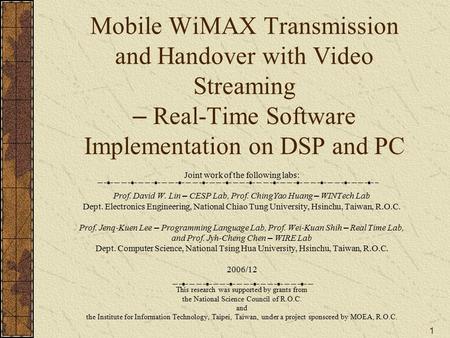 1 Mobile WiMAX Transmission and Handover with Video Streaming – Real-Time Software Implementation on DSP and PC Joint work of the following labs: Prof.