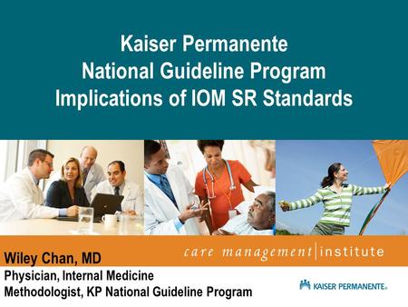 April 2009 Netta Conyers-Haynes, Principal Consultant, Communications Kaiser Permanente National Guideline Program Implications of IOM SR Standards Wiley.