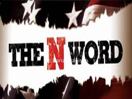 By: Daria Granison. Key Questions Does it make it ok to say the N-Word? Should Africans Americans only address each other with the N-Word? Did the music.