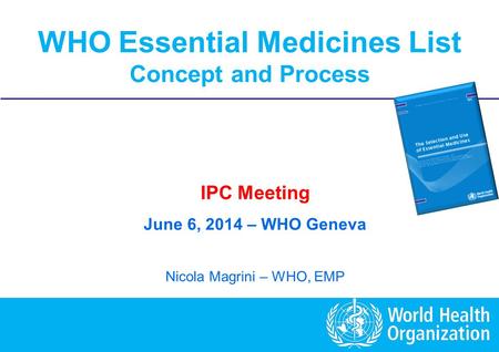 Essential Medicines List: Concept and Procedures 1 |1 | WHO Essential Medicines List Concept and Process WHO Essential Medicines List Concept and Process.