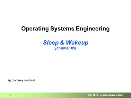 OSE 2013 – synchronization (lec4) 1 Operating Systems Engineering Sleep & Wakeup [chapter #5] By Dan Tsafrir, 2013-04-17.