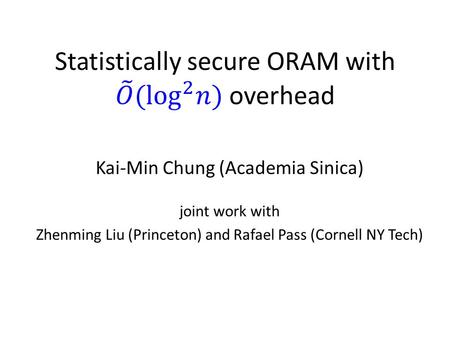 Kai-Min Chung (Academia Sinica) joint work with Zhenming Liu (Princeton) and Rafael Pass (Cornell NY Tech)