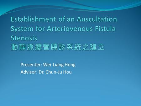 Presenter: Wei-Liang Hong Advisor: Dr. Chun-Ju Hou.