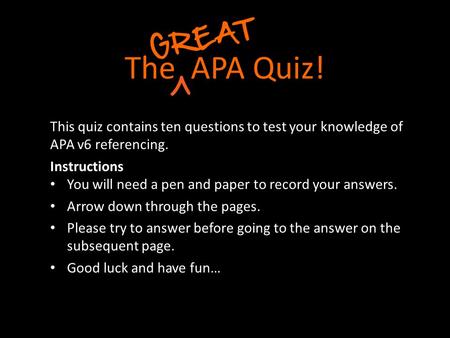 The APA Quiz! This quiz contains ten questions to test your knowledge of APA v6 referencing. Instructions You will need a pen and paper to record your.