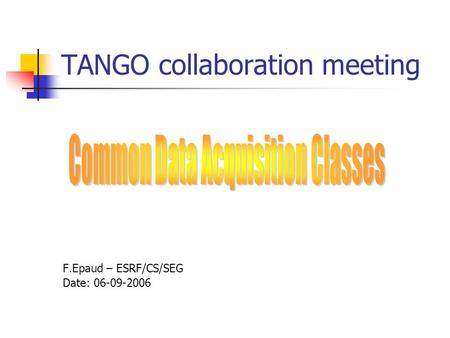 TANGO collaboration meeting F.Epaud – ESRF/CS/SEG Date: 06-09-2006.