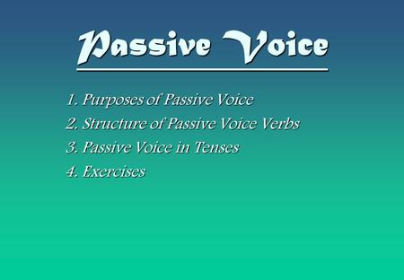 Passive Voice 1. Purposes of Passive Voice