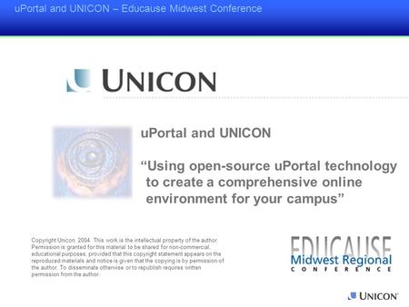 UPortal and UNICON – Educause Midwest Conference uPortal and UNICON “Using open-source uPortal technology to create a comprehensive online environment.