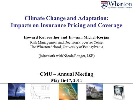 Climate Change and Adaptation: Impacts on Insurance Pricing and Coverage Howard Kunreuther and Erwann Michel-Kerjan Risk Management and Decision Processes.