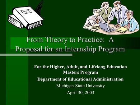 From Theory to Practice: A Proposal for an Internship Program For the Higher, Adult, and Lifelong Education Masters Program Department of Educational Administration.