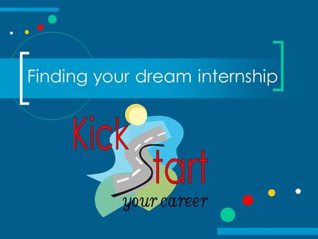 Finding your dream internship. What is an internship? Career related work experience, usually full-time in the summer. A chance to test the waters. Not.