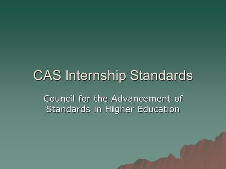 CAS Internship Standards Council for the Advancement of Standards in Higher Education.