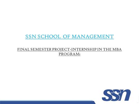 -1- SSN SCHOOL OF MANAGEMENT FINAL SEMESTER PROJECT-INTERNSHIP IN THE MBA PROGRAM: