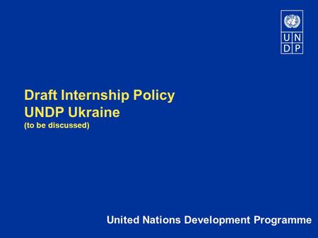 Draft Internship Policy UNDP Ukraine (to be discussed) United Nations Development Programme.