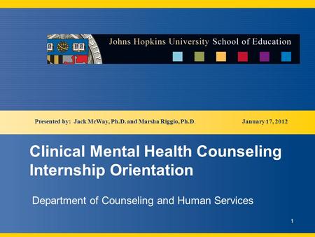 Clinical Mental Health Counseling Internship Orientation Department of Counseling and Human Services January 17, 2012 1 Presented by: Jack McWay, Ph.D.