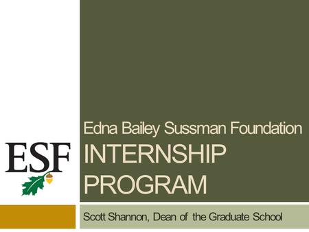 Edna Bailey Sussman Foundation INTERNSHIP PROGRAM Scott Shannon, Dean of the Graduate School.