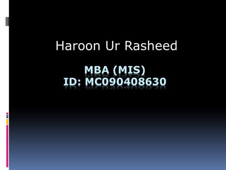 Haroon Ur Rasheed MBA (MIS) Id: mc090408630.