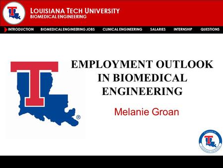 L OUISIANA T ECH U NIVERSITY BIOMEDICAL ENGINEERING INTRODUCTION BIOMEDICAL ENGINEERING JOBS CLINICAL ENGINEERING SALARIES INTERNSHIP QUESTIONS EMPLOYMENT.