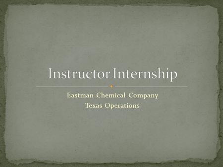 Eastman Chemical Company Texas Operations. New Partnership with Louisiana Delta Community College (LDCC), Monroe, LA Existing, but young Process Technology.