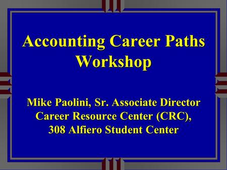 Accounting Career Paths Workshop Mike Paolini, Sr. Associate Director Career Resource Center (CRC), 308 Alfiero Student Center.