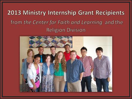 Alexander Fisher Recipient of Ministry Internship Grant from the Center for Faith and Learning and Religion Division Alexander will be a youth ministry.