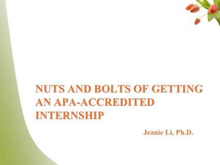 NUTS AND BOLTS OF GETTING AN APA-ACCREDITED INTERNSHIP Jeanie Li, Ph.D.