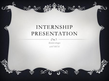 INTERNSHIP PRESENTATION Kendall Aragon w147198731.