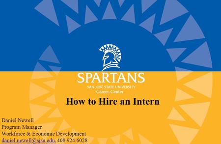 How to Hire an Intern Daniel Newell Program Manager Workforce & Economic Development 408.924.6028 Career.