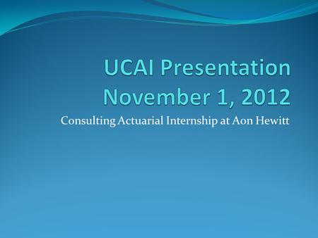 Consulting Actuarial Internship at Aon Hewitt. How I got my Internship ½ - 1 hour time commitment per day Networking Linked In Join Groups and connect.