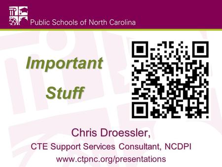 Important Stuff Chris Droessler, CTE Support Services Consultant, NCDPI www.ctpnc.org/presentations.