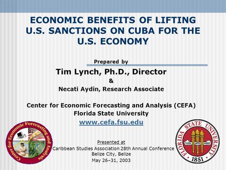 ECONOMIC BENEFITS OF LIFTING U.S. SANCTIONS ON CUBA FOR THE U.S. ECONOMY Prepared by Tim Lynch, Ph.D., Director & Necati Aydin, Research Associate Center.