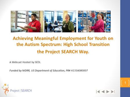 Achieving Meaningful Employment for Youth on the Autism Spectrum: High School Transition the Project SEARCH Way. A Webcast Hosted by SEDL Funded by NIDRR,