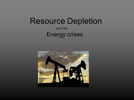 Resource Depletion Energy crises and the. Resource depletion Its simple logic, if you take something, and cannot return it, it’ll be gone. One cannot.