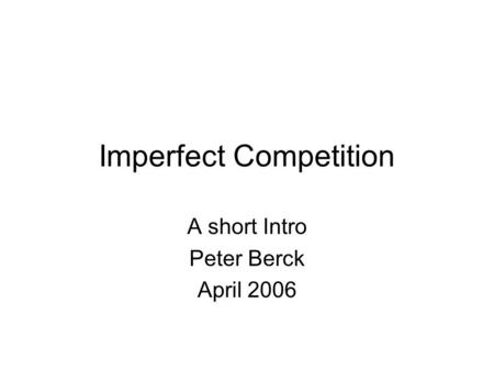 Imperfect Competition A short Intro Peter Berck April 2006.