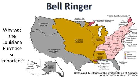 Why was the Louisiana Purchase so important?. Objectives: 1) Explain the events that led to the War of 1812 … the Start.