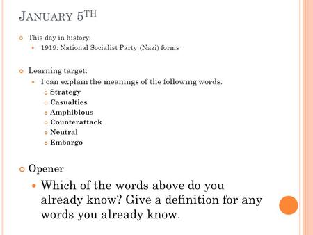 J ANUARY 5 TH This day in history: 1919: National Socialist Party (Nazi) forms Learning target: I can explain the meanings of the following words: Strategy.