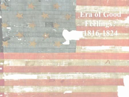 Era of Good Feelings? 1816-1824. Recognizing Cause: What is Nationalism? Which of the following can be considered a major cause of a growth of nationalism.