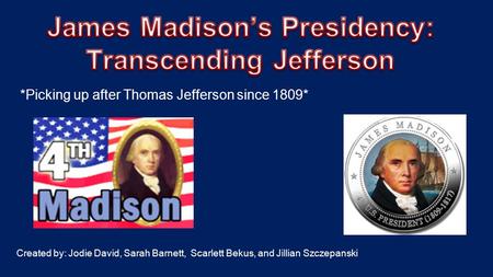 *Picking up after Thomas Jefferson since 1809* Created by: Jodie David, Sarah Barnett, Scarlett Bekus, and Jillian Szczepanski.