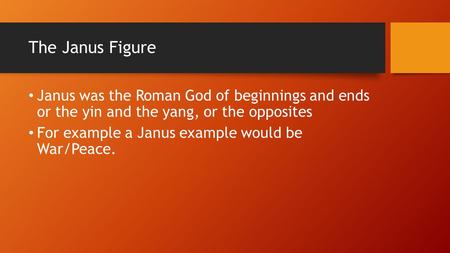 The Janus Figure Janus was the Roman God of beginnings and ends or the yin and the yang, or the opposites For example a Janus example would be War/Peace.