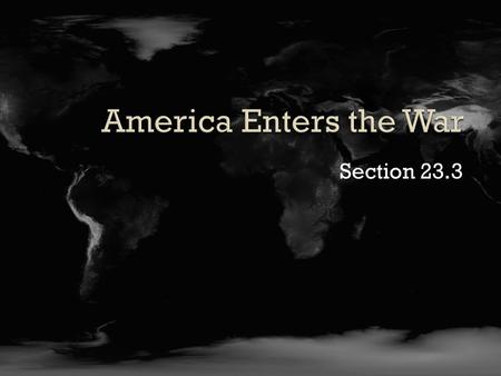 Section 23.3.  Explain the reasons why the Japanese attacked Pearl Harbor  Evaluate the decision for Germany to declare war on the United States  Describe.