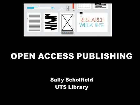 OPEN ACCESS PUBLISHING Sally Scholfield UTS Library.