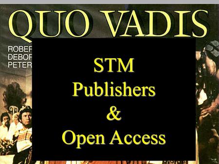 STMPublishers& Open Access. STMPublishers& QUO VADIS? STM Publishers and Open Access Michael Mabe CEO, STM & Visiting Professor, Information Science,