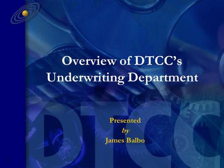 G O L D M A N S A C H S P R E S E N T A T I O N 5593R- 1 Overview of DTCC’s Underwriting Department Presented by James Balbo.