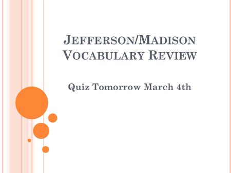 J EFFERSON /M ADISON V OCABULARY R EVIEW Quiz Tomorrow March 4th.