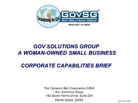 GOV SOLUTIONS GROUP A WOMAN-OWNED SMALL BUSINESS CORPORATE CAPABILITIES BRIEF The Cameron Bell Corporation D/B/A Gov Solutions Group 162 Seven Farms.