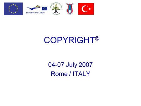 COPYRIGHT © 04-07 July 2007 Rome / ITALY. © opyright Copyright agreements are extremely important when planning the dissemination of results of educational.