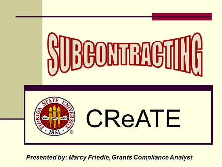 CReATE Presented by: Marcy Friedle, Grants Compliance Analyst.