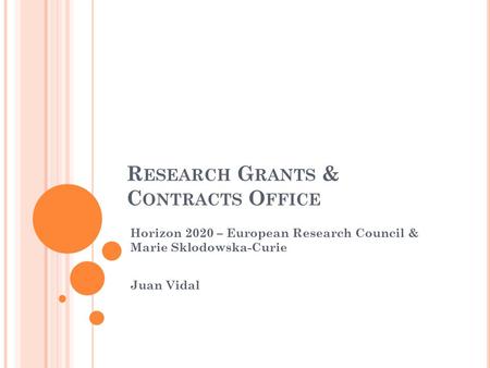 R ESEARCH G RANTS & C ONTRACTS O FFICE Horizon 2020 – European Research Council & Marie Sklodowska-Curie Juan Vidal.