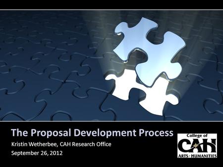 The Proposal Development Process Kristin Wetherbee, CAH Research Office September 26, 2012.